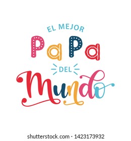 El Mejor Papa Del Mundo - Spanish celebration quote for Father's Day. Vector illustration with hand drawn lettering. Cartoon design for postcard, t-shirt, banner, poster.  The best Dad in the world