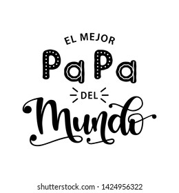 El Mejor Papa Del Mundo - Spanish  celebration quote for Father's Day. Vector illustration with hand lettering. Design for postcard, t-shirt, banner, poster.  Translation: The best Dad in the world