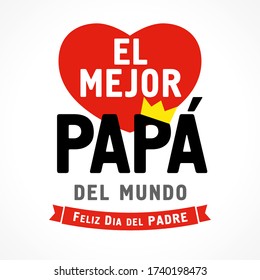 El Mejor Papa del mundo, Feliz dia del Padre spanish text, translate: I love you Dad, Happy fathers day. Father day vector illustration with lettering, heart and crown on white background