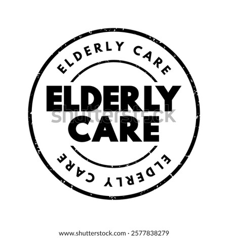 Elderly Care - eldercare serves the needs and requirements of senior citizens, text concept stamp