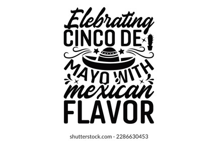 elebrating Cinco De Mayo With Mexican Flavor - Cinco De Mayo SVG Design, Calligraphy graphic design, Illustration for prints on t-shirts, bags, posters, cards and Mug.