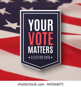 Election 2016 poster template. Your Vote Matters, badge on top of American Flag. Vector illustration.