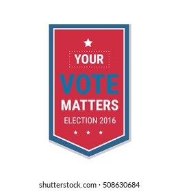 Election 2016 poster template. Your Vote Matters, badge isolated on white background. Vector illustration.