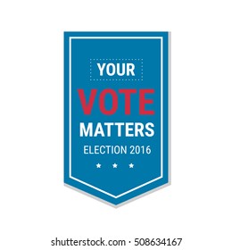 Election 2016 poster template. Your Vote Matters, badge isolated on white background. Vector illustration.