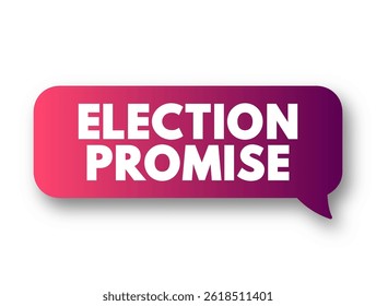 Election Promise is a promise or guarantee made to the public by a candidate or political party that is trying to win an election, text concept message bubble
