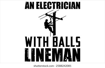 An Electrician With Balls Lineman - Electric Lineman t shirt design, Hand lettering inspirational quotes isolated on white background, For the design of postcards, Cutting Cricut and Silhouette, EPS 1