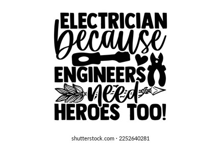 Electrician Because Engineers Need Heroes Too! - Electrician Svg Design, Calligraphy graphic design, Hand written vector svg design, t-shirts, bags, posters, cards, for Cutting Machine, Silhouette Cam svg