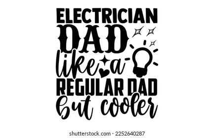 Electrician Dad Like A Regular Dad But Cooler - Electrician Svg Design, Calligraphy graphic design, Hand written vector svg design, t-shirts, bags, posters, cards, for Cutting Machine, Silhouette Came svg