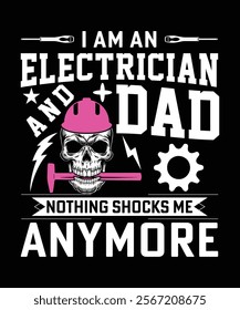 I AM AN ELECTRICIAN AND DAD NOTHING SHOCKS ME ANYMORE SHIRT DESIGN