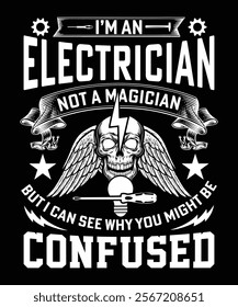 I'M AN ELECTRICIAN NOT A MAGICIAN BUT I CAN SEE WHY YOU MIGHT BE CONFUSED TSHIRT DESIGN