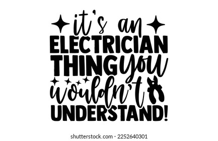 It’s An Electrician Thing You Wouldn’t Understand! - Electrician Svg Design, Calligraphy graphic design, Hand written vector svg design, t-shirts, bags, posters, cards, for Cutting Machine, Silhouette svg