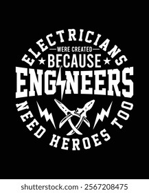 ELECTRICIANS WERE CREATED BECAUSE ENGINEERS NEED HEROES TOO TSHIRT DESIGN