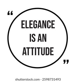 Elegance is an attitude inspirational design quote, motivational quotes, typography illustration lettering quotes