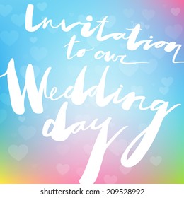 Elegance expression design for wedding invitation with hand drawn lettering "Invitation to our Wedding day". 