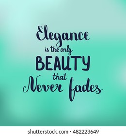 Elegance is only beauty that never fades. Illustration with hand-lettering inspiration and motivation quote. Text on blur cyan background.