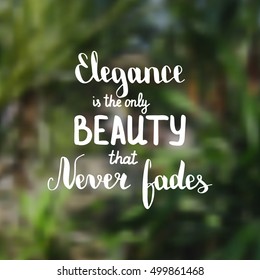 Elegance is only beauty that never fades. Illustration with hand-lettering inspiration and motivation quote. Drawing for prints with phrase.