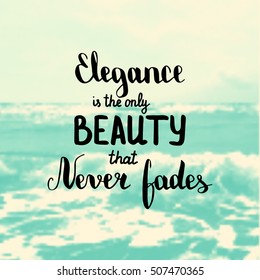 Elegance is only beauty that never fades. Illustration with hand-lettering inspiration and motivation quote. Drawing for prints with phrase.