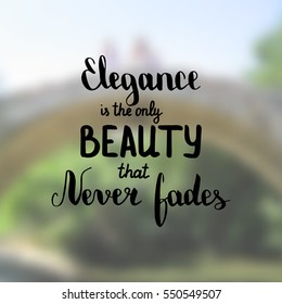 Elegance is only beauty that never fades. Illustration with hand-lettering inspiration and motivation quote. Drawing for prints with phrase.