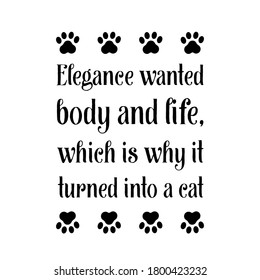  Elegance wanted body and life, which is why it turned into a cat. Vector Quote