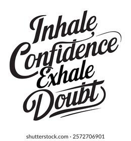 elegant black-and-white typography, highlighting the motivational phrase "Inhale Confidence, Exhale Doubt." The text is crafted with artistic script fonts, emphasizing and attractive