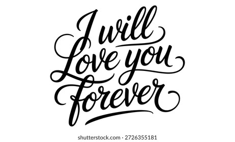Eleganter kursiver Text "I Will Love You Forever" in schwarzer Schrift auf weißem Hintergrund, romantisches liebevolles Design, das anhaltende Hingabe, Fürsorge und herzliche emotionale Verbindungskunst ausdrückt