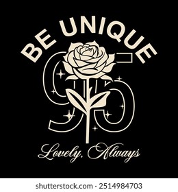 Elegant floral design featuring a rose with the slogan 'Be Unique' and 'Lovely, Always.' Ideal for fashion prints and modern apparel with a chic, motivational style