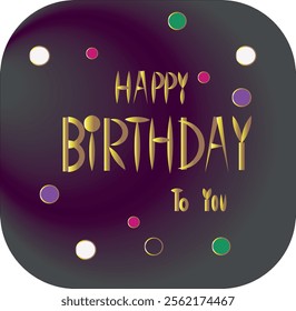 Elegant Happy Birthday Design with Gold Text and Colorful Circles, Ideal for Greeting Cards, Party Invitations,
 Social Media Posts, Digital Wallpapers, and Celebration Themes  