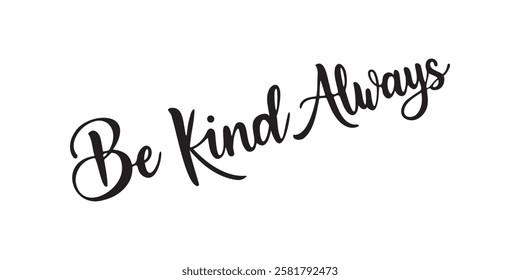 Elegant inspirational quote "Be Kind Always", designed for screen printing on clothing, accessories, and various products. This stylish typography promotes kindness, mindfulness