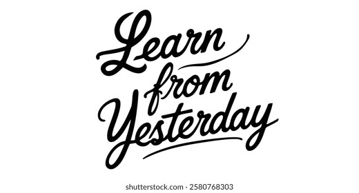 Elegant inspirational quote "Learn from Yesterday", designed for screen printing on clothing, accessories, and products. This stylish typography encourages self-belief, gratitude, and a positive minds