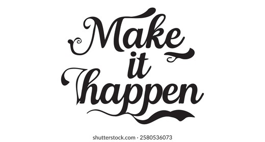 Elegant inspirational quote "Make It Happen", designed for screen printing on clothing, accessories, and products. This stylish typography encourages self-belief, motivation, and a positive mindset