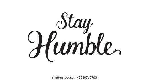 Elegant inspirational quote "Stay Humble", designed for screen printing on clothing, accessories, and products. This stylish typography encourages self-belief, gratitude, and a positive mindset