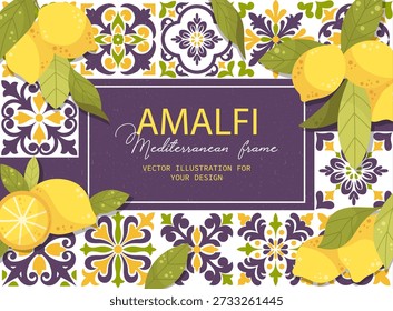 Elegant Mediterranean frame featuring traditional Italian majolica tile patterns and fresh yellow lemons with green leaves. Beautiful vector illustration for Amalfi Coast themed invitations, restaurant menus, and summer branding.