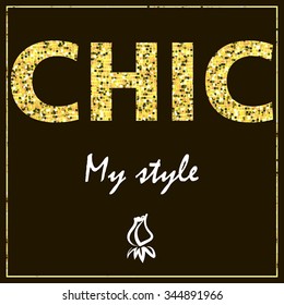 Elegant vector background illustration with golden glitter texture. Chic, my style, vector prints for girl, women, gold letters. Vector illustration for t-shirt or other uses.