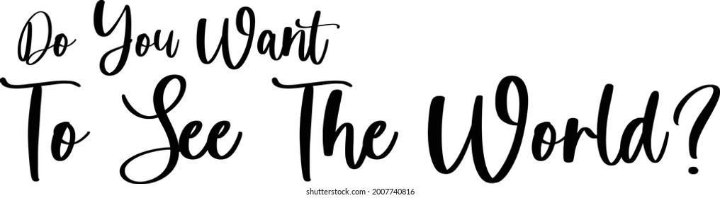 Elegant Vector Written Letter Cursive Typography Quote Do You Want To See the World 