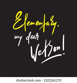 Elementary my dear Watson - funny inspire motivational quote. Hand drawn beautiful lettering. Print for inspirational poster, t-shirt, bag, cups, card, flyer, sticker, badge. Cute original vector