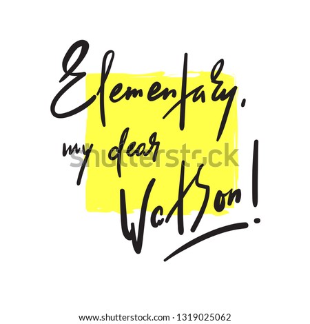 Elementary my dear Watson - funny inspire motivational quote. Hand drawn beautiful lettering. Print for inspirational poster, t-shirt, bag, cups, card, flyer, sticker, badge. Cute original vector