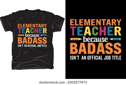 ELEMENTARY TEACHER BECAUSE BADASS ISN'T AND OFFICIAL JOB TITLE VECTOR TSHIRT ILLUSTRATION