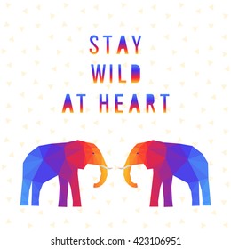 Elephant. Polygonal elephant card. Abstract elephant. Stay wild at heart. Abstract handmade letters card. Polygonal elephant. Isolated elephant card. Graphic elephant card. Wild, nature. Wild heart