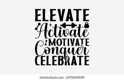 Elevate Activate Motivate Conquer Celebrate - Exercising T- Shirt Design, Lettering Phrase Isolated On White Background, Silhouette Cameo, Cricut, Files For Cutting, Isolated On White Background.
