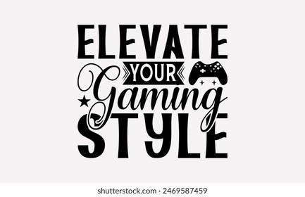 Elevate Your Gaming Style - Playing Computer Games T- Shirt Design, Hand Written Vector T Shirt Design, This Illustration Be Used As Print And Bags, Stationary A Poster.