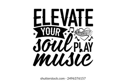 Elevate Your Soul Play Music - Listening To Music T-Shirt Design, Handmade Calligraphy Vector Illustration, Bags, Posters, Cards, Isolated On White Background.