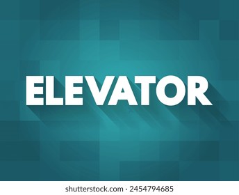 Elevator - a platform or compartment housed in a shaft for raising and lowering people or things to different levels, text concept background