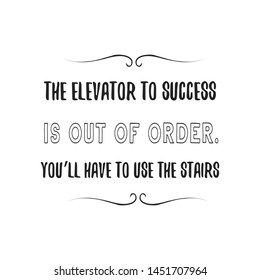 The elevator to success is out of order. You’ll have to use the stairs. Calligraphy saying for print. Vector Quote