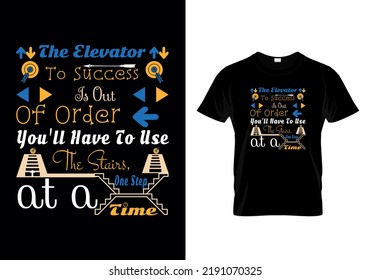 The elevator to success is out of order. You'll have to use the stairs, one step at a time quotes inspirational typography message t shirt  