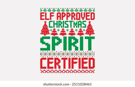 Elf Approved Christmas Spirit Certified - UGLY Christmas pattern T-Shirts, Christmas Sweater designs, Hand drawn calligraphy phrase isolated on white, Graphic design typography element, Vector sign