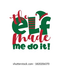 The Elf Made Me Do It!- Funny Christmas Phrase. Good For T Shirt Print, Childhood, Poster, Card, And Other Gift Design.