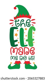 The elf made me do it! - funny phrase with elf hat and shoes, for Christmas. Good for T shirt print, childhood, poster, card, and other gift design.