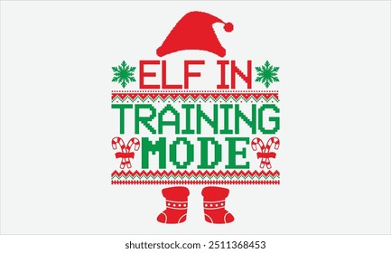 Elf in Training Mode - Christmas Sweater T-shirt Design, Hand Lettered Inspirational Quotes, White Background, Great for Postcards, Cricut, Silhouette. Includes EPS 10, Ready for Holiday Crafts.