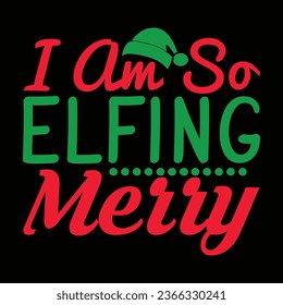  I Am so Elfing Merry- Christmas design