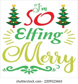 I'm so elfing merry Merry Christmas shirt print template, funny Xmas shirt design, Santa Claus funny quotes typography design